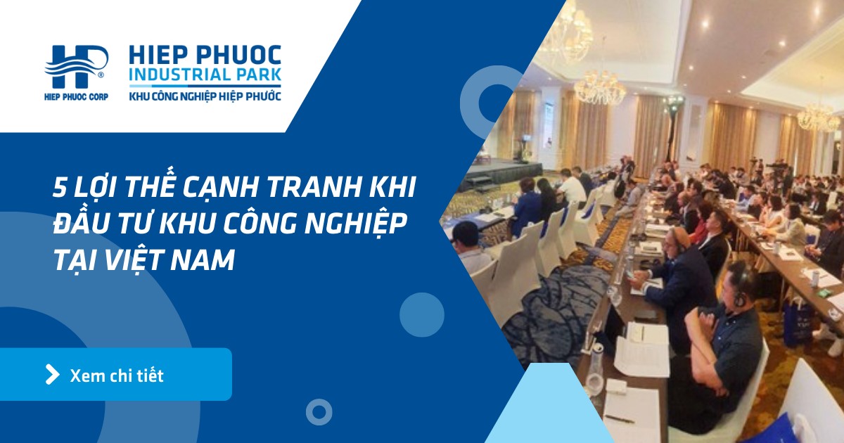 5 Lợi Thế Cạnh Tranh Khi Đầu Tư Khu Công Nghiệp Tại Việt Nam | Khu Công Nghiệp Hiệp Phước