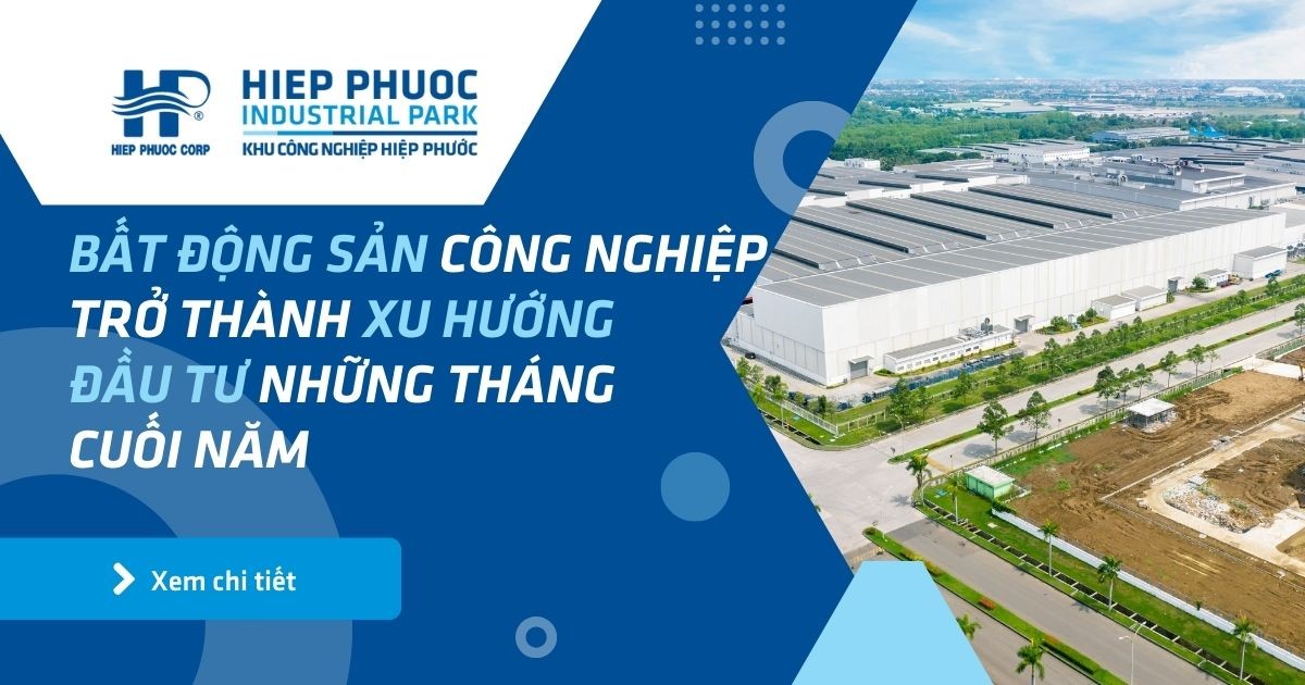 Bất Động Sản Công Nghiệp Trở Thành Xu Hướng Đầu Tư Những Tháng Cuối Năm | Khu Công Nghiệp Hiệp Phước
