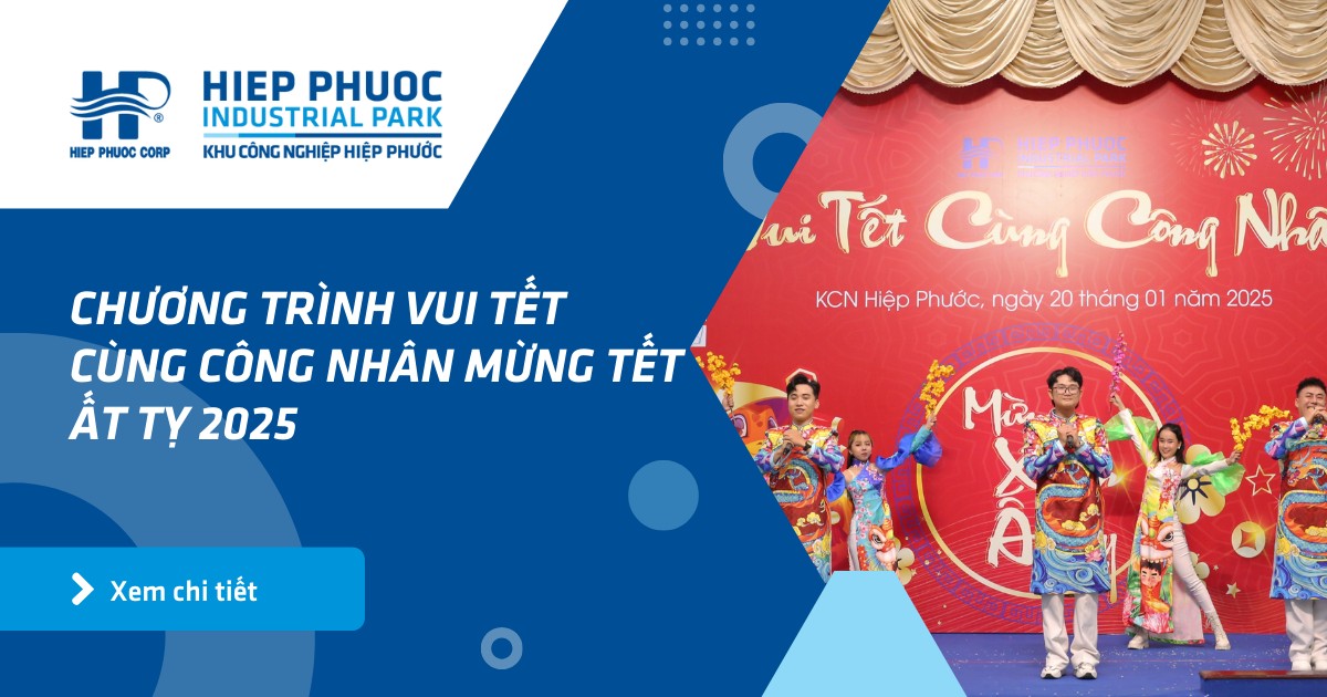 Chương Trình Vui Tết Cùng Công Nhân Mừng Tết Ất Tỵ 2025 | Khu Công Nghiệp Hiệp Phước