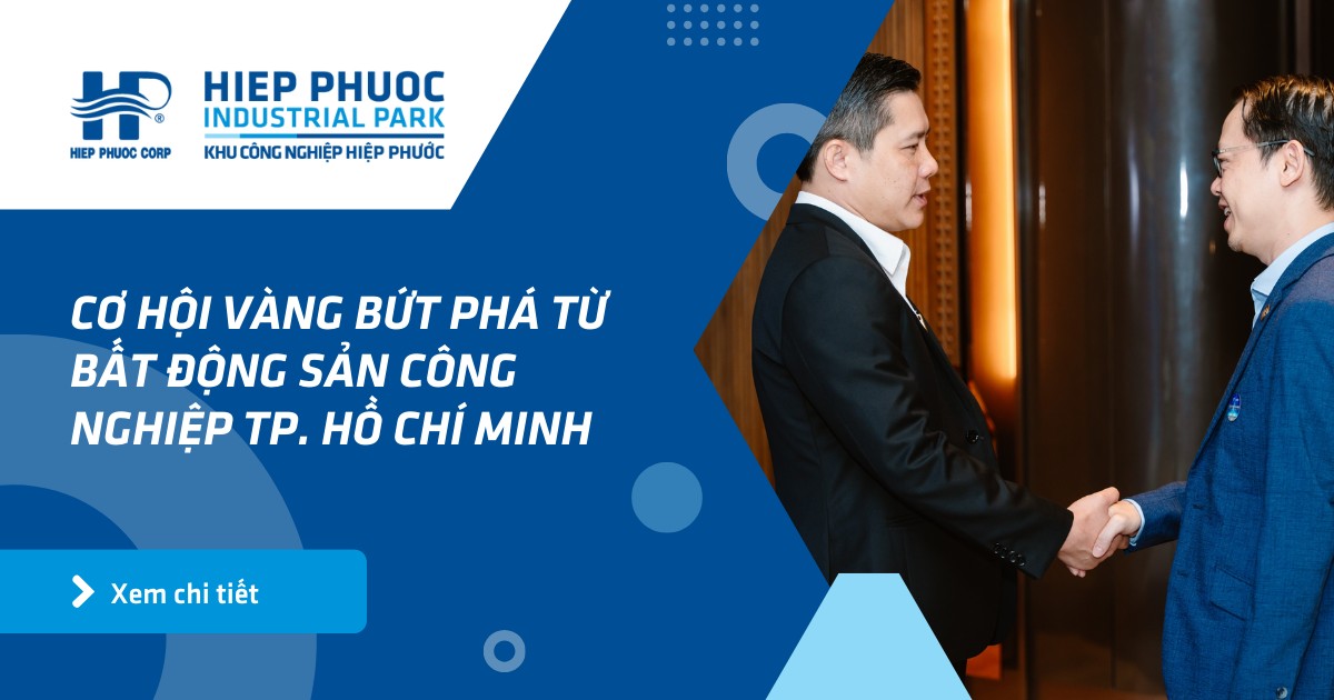 Cơ hội vàng bứt phá từ bất động sản công nghiệp TP. Hồ Chí Minh | Khu Công Nghiệp Hiệp Phước