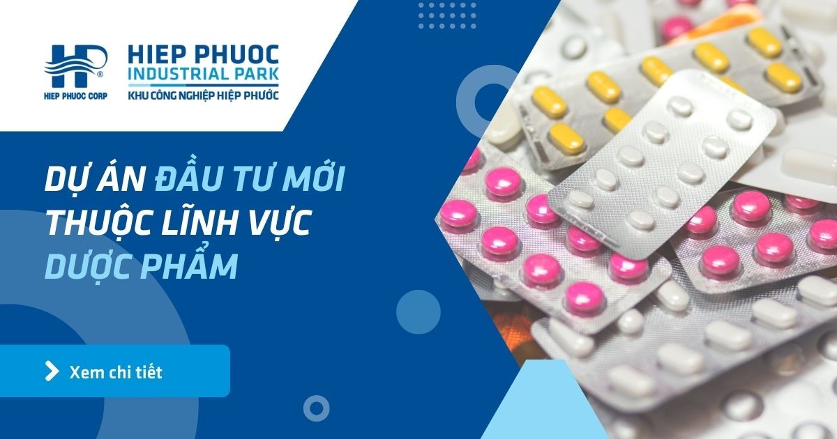 Dự Án Đầu Tư Mới Thuộc Lĩnh Vực Dược Phẩm | Khu Công Nghiệp Hiệp Phước