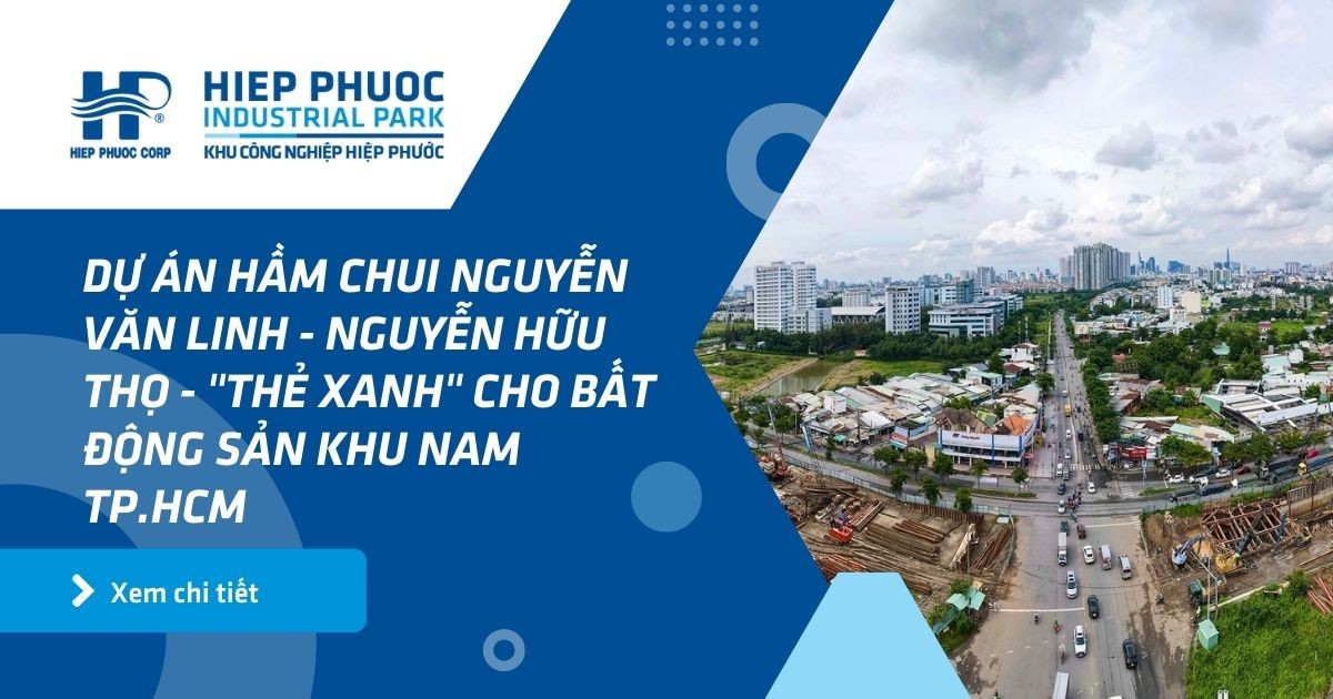 Dự Án Hầm Chui Nguyễn Văn Linh - Nguyễn Hữu Thọ - Thẻ Xanh Cho Bất Động Sản Khu Nam Tp.hcm | Khu Công Nghiệp Hiệp Phước