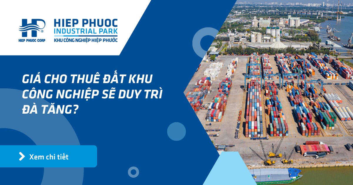 Giá Cho Thuê Đất Khu Công Nghiệp Sẽ Duy Trì Đà Tăng? | Khu Công Nghiệp Hiệp Phước
