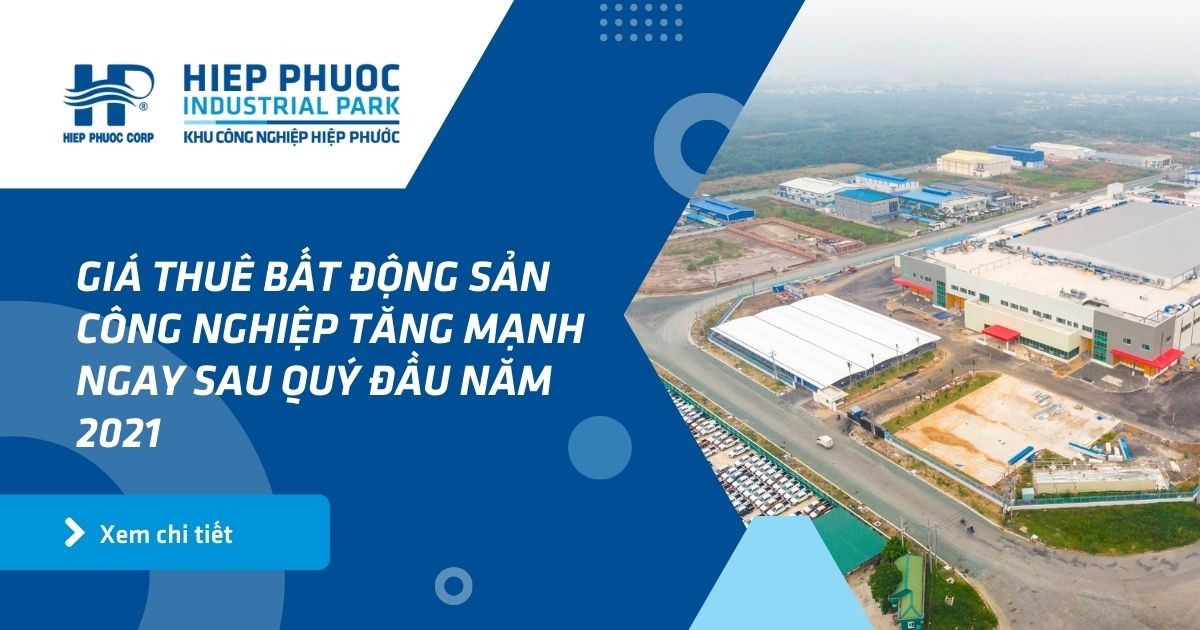 Giá Thuê Bất Động Sản Công Nghiệp Tăng Mạnh Ngay Sau Quý Đầu Năm 2021 | Khu Công Nghiệp Hiệp Phước