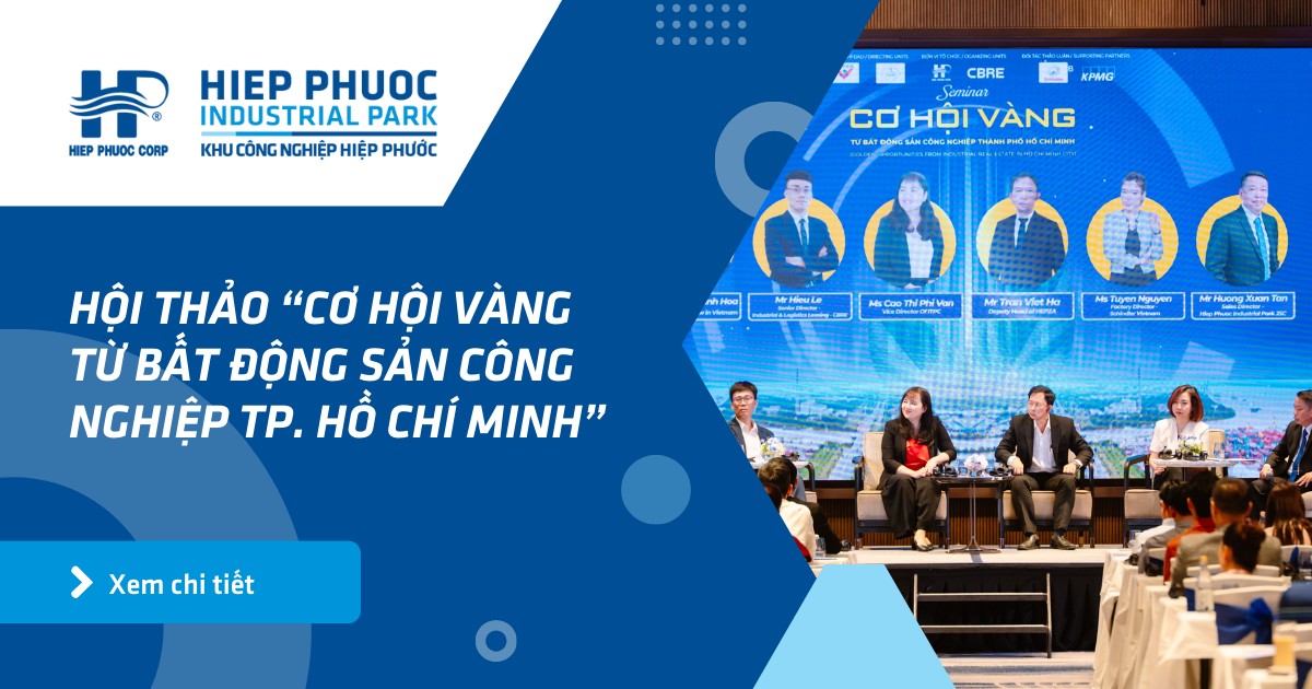 Hội thảo “Cơ hội vàng từ bất động sản công nghiệp TP. Hồ Chí Minh” | Khu Công Nghiệp Hiệp Phước