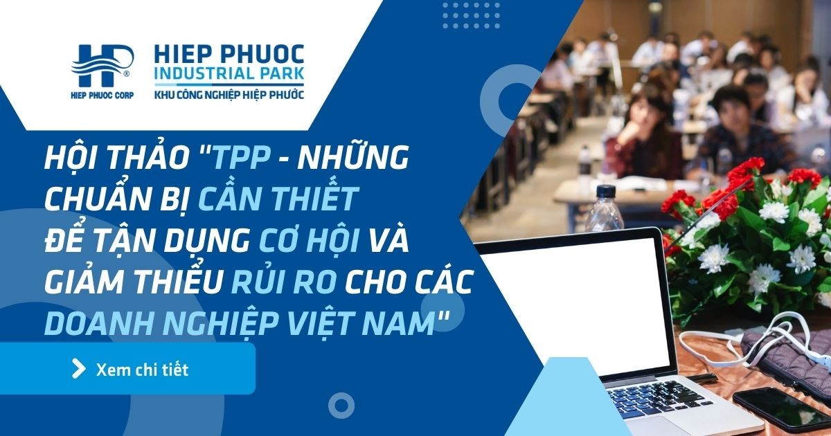 Hội Thảo Tpp - Những Chuẩn Bị Cần Thiết Để Tận Dụng Cơ Hội Và Giảm Thiểu Rủi Ro Cho Các Doanh Nghiệp Việt Nam | Khu Công Nghiệp Hiệp Phước