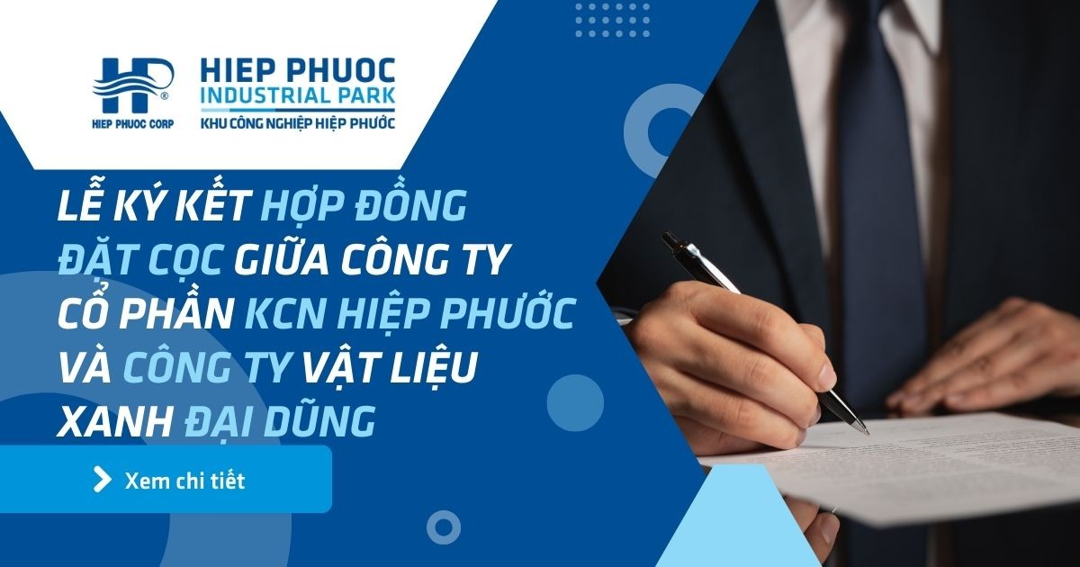 Lễ Ký Kết Hợp Đồng Đặt Cọc Giữa Công Ty Cổ Phần Khu Công Nghiệp Hiệp Phước Và Công Ty Vật Liệu Xanh Đại Dũng | Khu Công Nghiệp Hiệp Phước