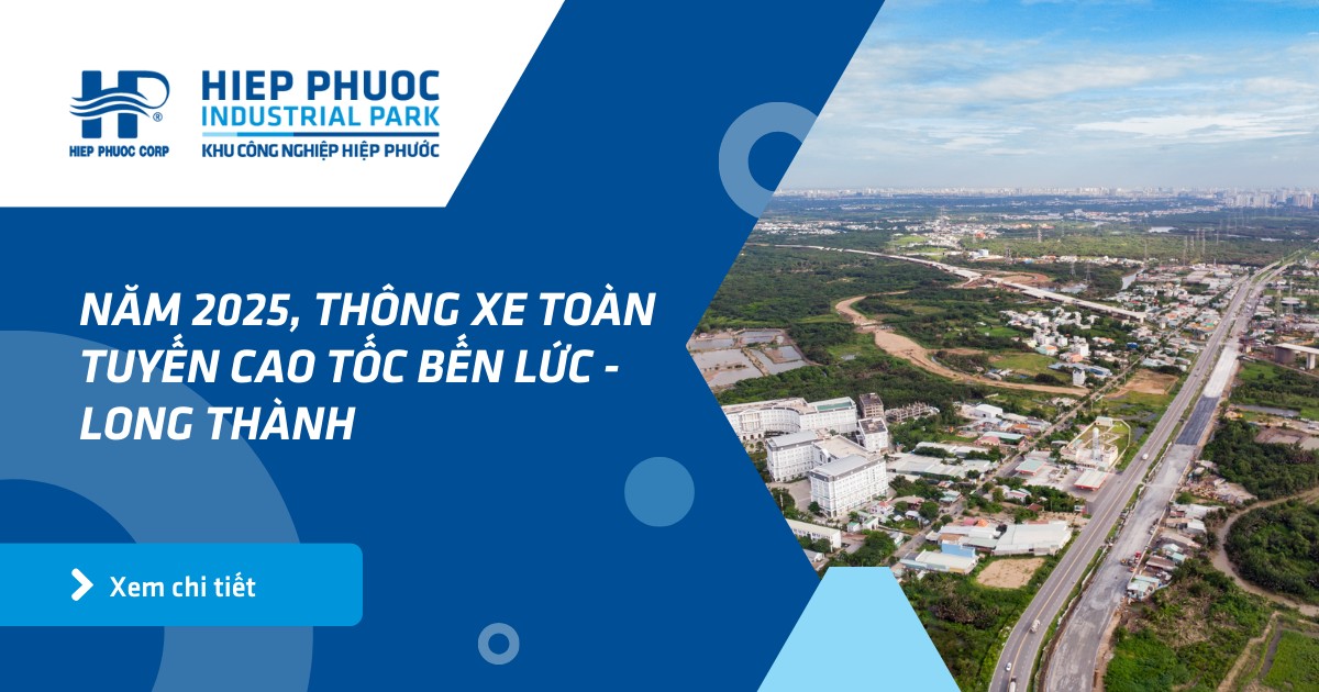 Năm 2025, Thông Xe Toàn Tuyến Cao Tốc Bến Lức - Long Thành | Khu Công Nghiệp Hiệp Phước