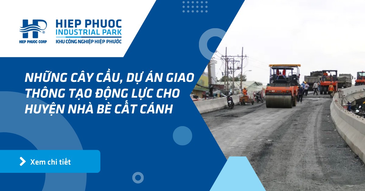 Những Cây Cầu, Dự Án Giao Thông Tạo Động Lực Cho Huyện Nhà Bè Cất Cánh | Khu Công Nghiệp Hiệp Phước