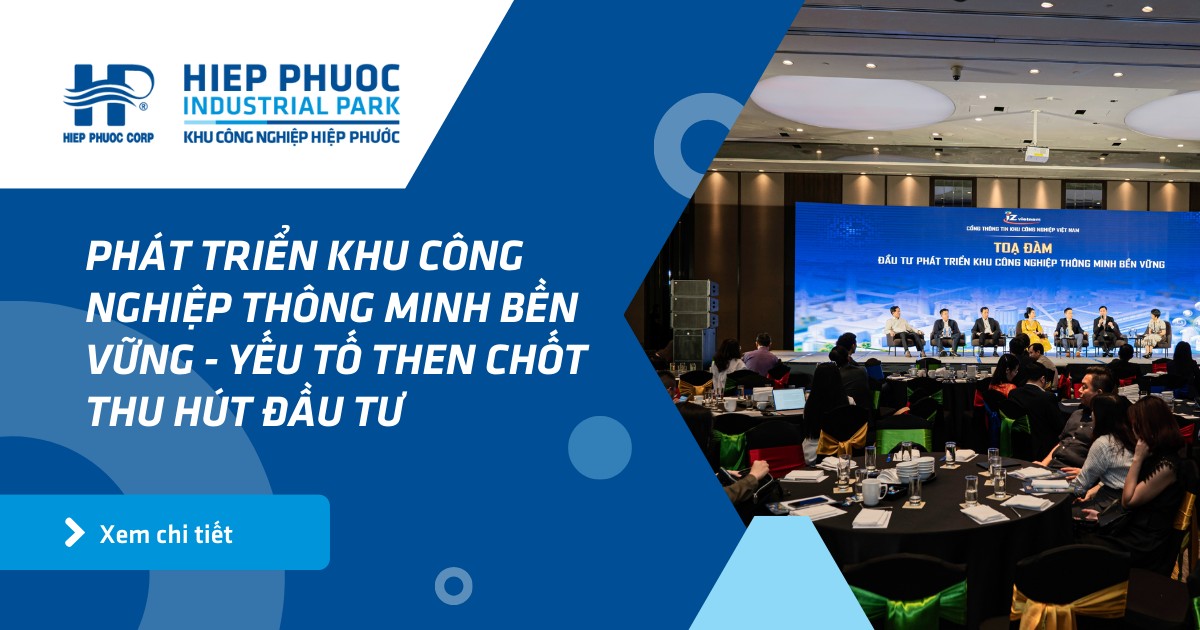 Phát Triển Khu Công Nghiệp Thông Minh Bền Vững - Yếu Tố Then Chốt Thu Hút Đầu Tư | Khu Công Nghiệp Hiệp Phước