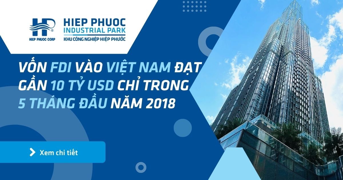 Vốn Fdi Vào Việt Nam Đạt Gần 10 Tỷ Usd Chỉ Trong 5 Tháng Đầu Năm 2018 | Khu Công Nghiệp Hiệp Phước