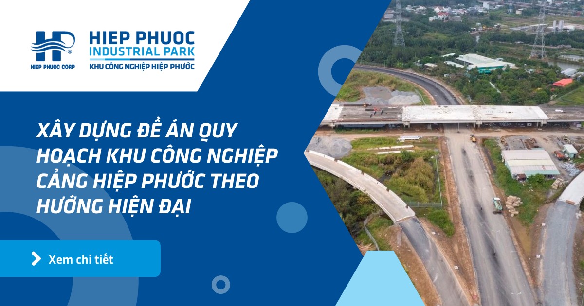 Xây Dựng Đề Án Quy Hoạch Khu Công Nghiệp Cảng Hiệp Phước Theo Hướng Hiện Đại | Khu Công Nghiệp Hiệp Phước